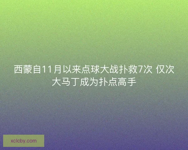 西蒙自11月以来点球大战扑救7次 仅次大马丁成为扑点高手 西蒙自11月以来点球大战扑救7次 仅次大马丁成为扑点高手
